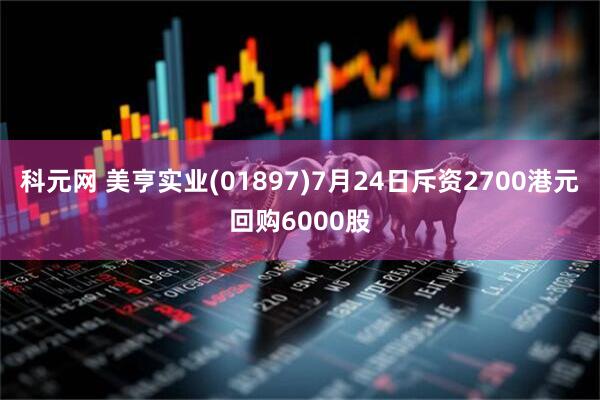 科元网 美亨实业(01897)7月24日斥资2700港元回购6000股